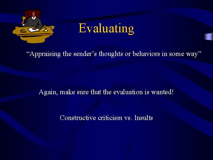 Evaluating “Appraising the sender’s thoughts or behaviors in some way” Again, make sure that