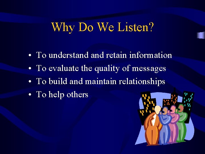 Why Do We Listen? • • To understand retain information To evaluate the quality