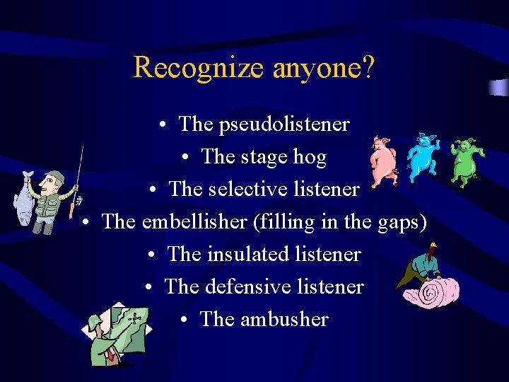Recognize anyone? • The pseudolistener • The stage hog • The selective listener •