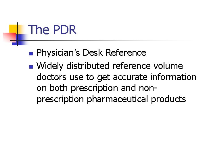 The PDR n n Physician’s Desk Reference Widely distributed reference volume doctors use to