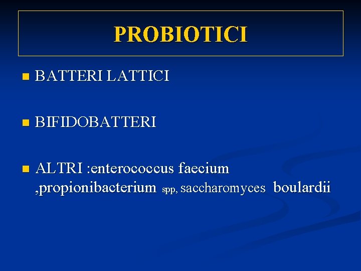 PROBIOTICI n BATTERI LATTICI n BIFIDOBATTERI n ALTRI : enterococcus faecium , propionibacterium spp,