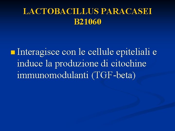 LACTOBACILLUS PARACASEI B 21060 n Interagisce con le cellule epiteliali e induce la produzione