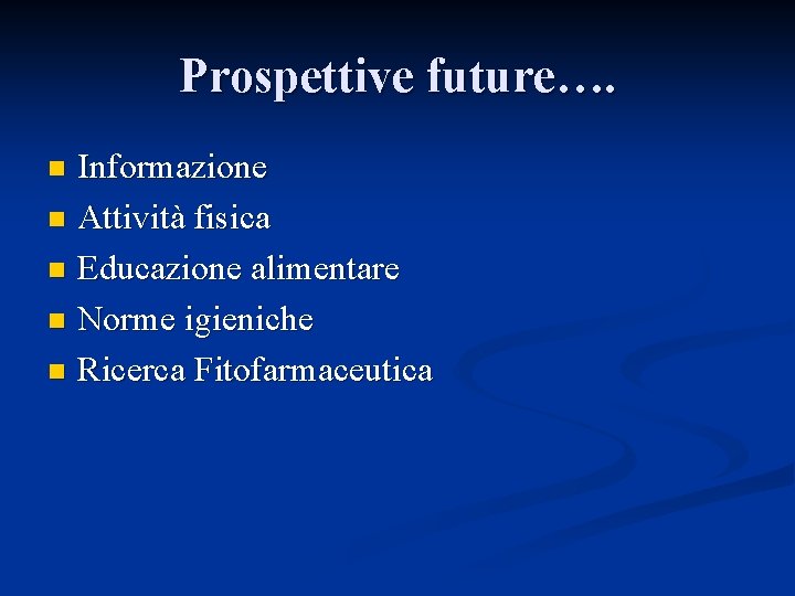 Prospettive future…. Informazione n Attività fisica n Educazione alimentare n Norme igieniche n Ricerca