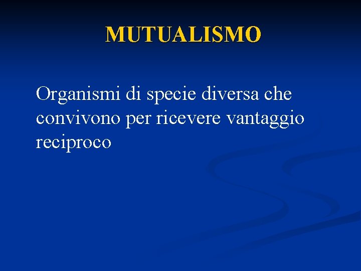 MUTUALISMO Organismi di specie diversa che convivono per ricevere vantaggio reciproco 