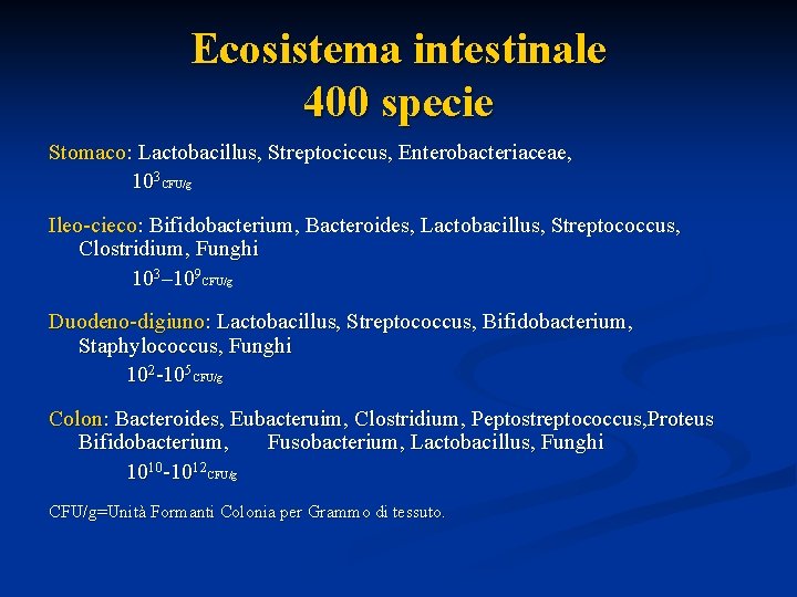 Ecosistema intestinale 400 specie Stomaco: Lactobacillus, Streptociccus, Enterobacteriaceae, 103 CFU/g Ileo-cieco: Bifidobacterium, Bacteroides, Lactobacillus,