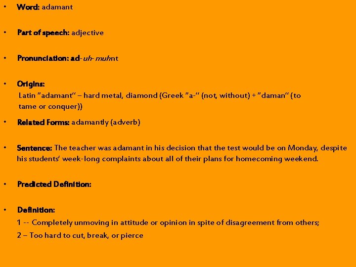 • Word: adamant • Part of speech: adjective • Pronunciation: ad-uh-muhnt • Origins: • Word: adamant • Part of speech: adjective • Pronunciation: ad-uh-muhnt • Origins: