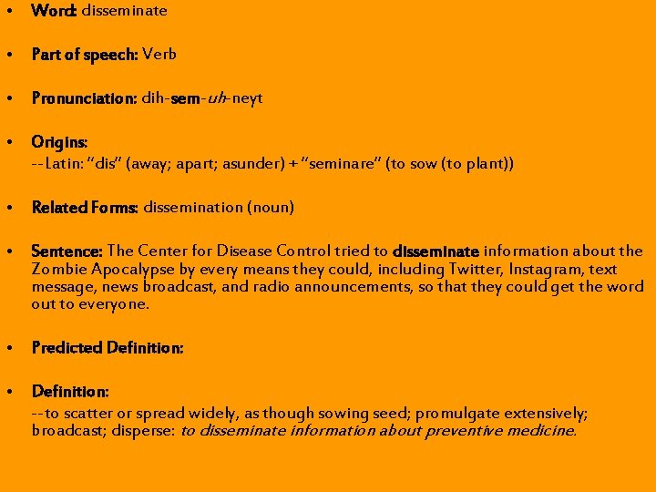 • Word: disseminate • Part of speech: Verb • Pronunciation: dih-sem-uh-neyt • Origins: • Word: disseminate • Part of speech: Verb • Pronunciation: dih-sem-uh-neyt • Origins: