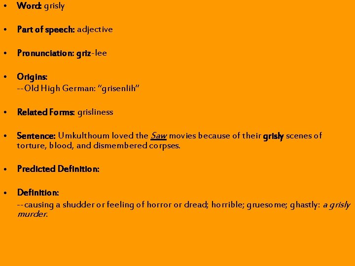 • Word: grisly • Part of speech: adjective • Pronunciation: griz-lee • Origins: • Word: grisly • Part of speech: adjective • Pronunciation: griz-lee • Origins:
