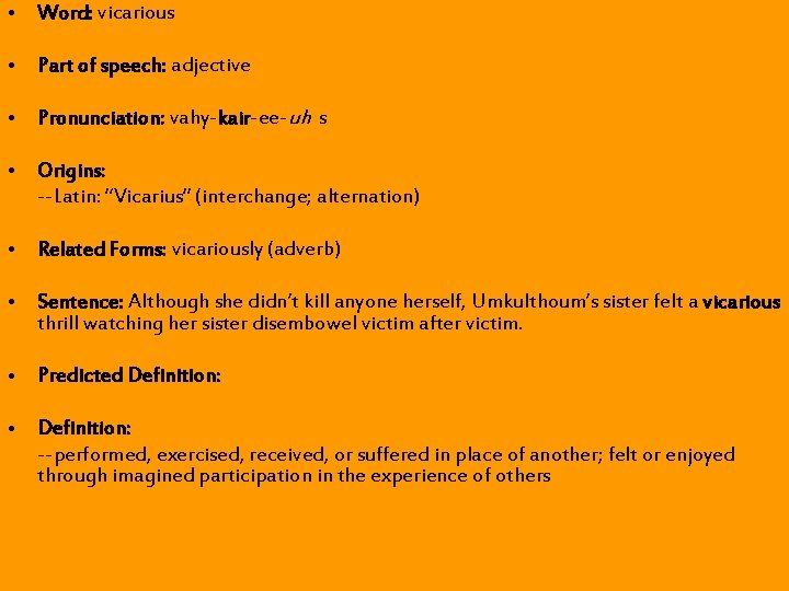 • Word: vicarious • Part of speech: adjective • Pronunciation: vahy-kair-ee-uh s • • Word: vicarious • Part of speech: adjective • Pronunciation: vahy-kair-ee-uh s •