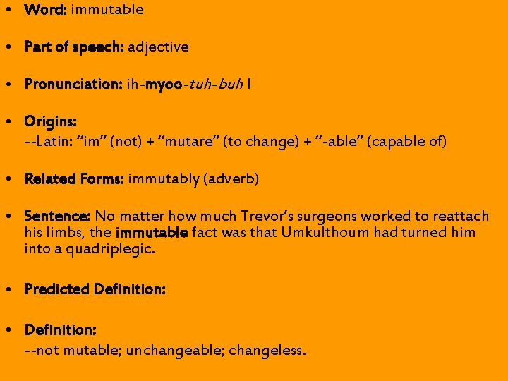 • Word: immutable • Part of speech: adjective • Pronunciation: ih-myoo-tuh-buh l • • Word: immutable • Part of speech: adjective • Pronunciation: ih-myoo-tuh-buh l •
