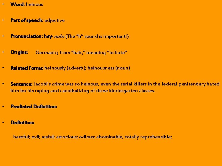 • Word: heinous • Part of speech: adjective • Pronunciation: hey-nuhs (The “h” • Word: heinous • Part of speech: adjective • Pronunciation: hey-nuhs (The “h”