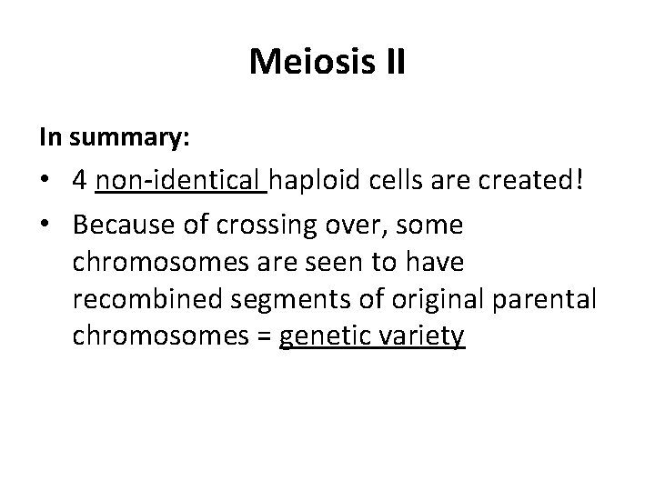 Meiosis II In summary: • 4 non-identical haploid cells are created! • Because of
