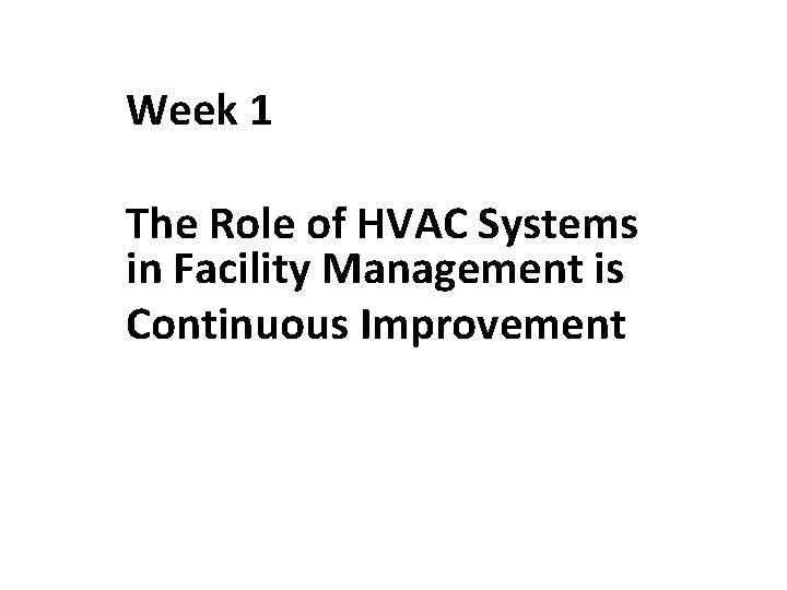 Week 1 The Role of HVAC Systems in Facility Management is Continuous Improvement 