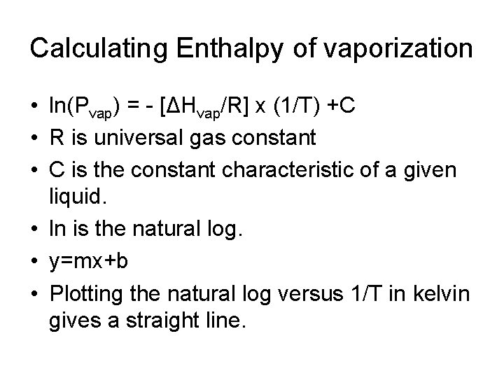 Calculating Enthalpy of vaporization • ln(Pvap) = - [ΔHvap/R] x (1/T) +C • R