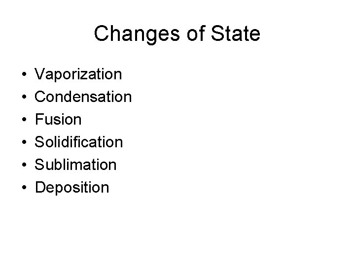 Changes of State • • • Vaporization Condensation Fusion Solidification Sublimation Deposition 