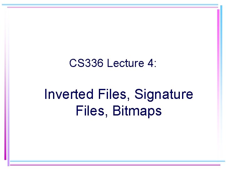CS 336 Lecture 4: Inverted Files, Signature Files, Bitmaps 
