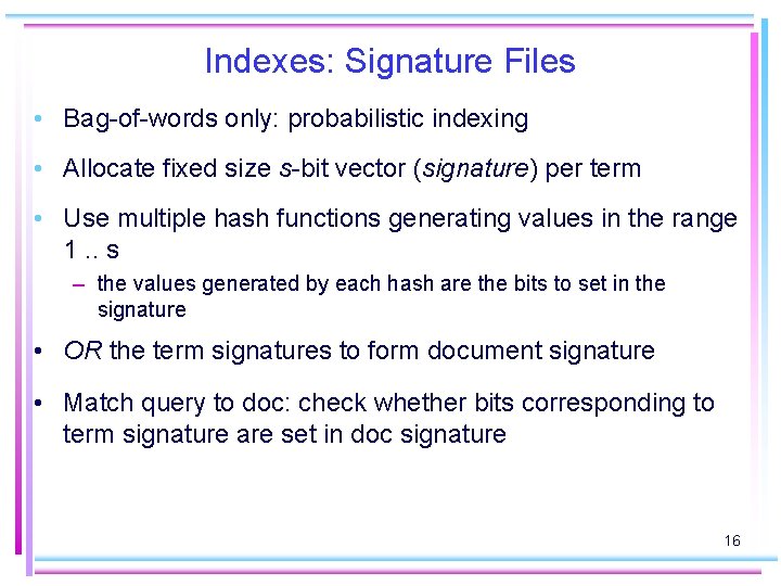 Indexes: Signature Files • Bag-of-words only: probabilistic indexing • Allocate fixed size s-bit vector