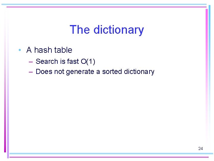 The dictionary • A hash table – Search is fast O(1) – Does not
