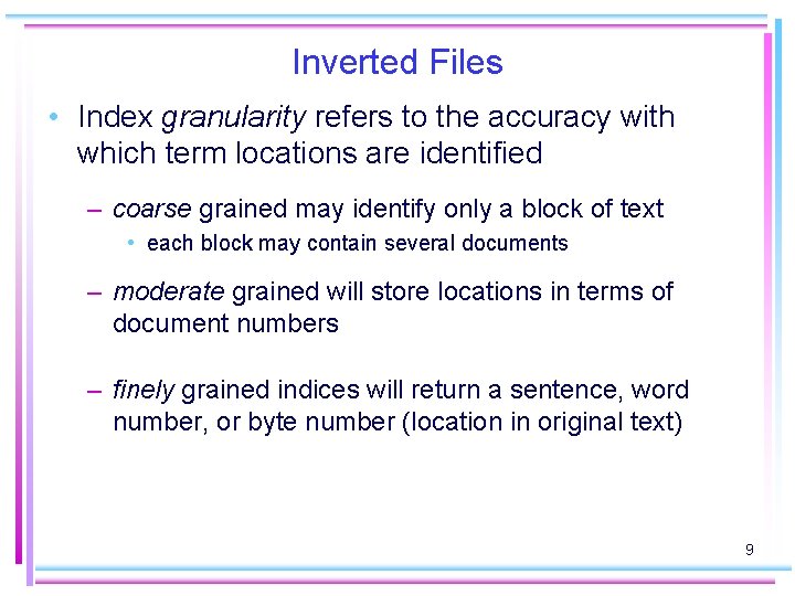 Inverted Files • Index granularity refers to the accuracy with which term locations are