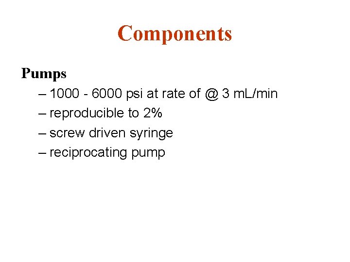 Components Pumps – 1000 - 6000 psi at rate of @ 3 m. L/min