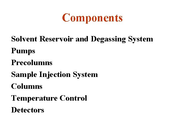 Components Solvent Reservoir and Degassing System Pumps Precolumns Sample Injection System Columns Temperature Control
