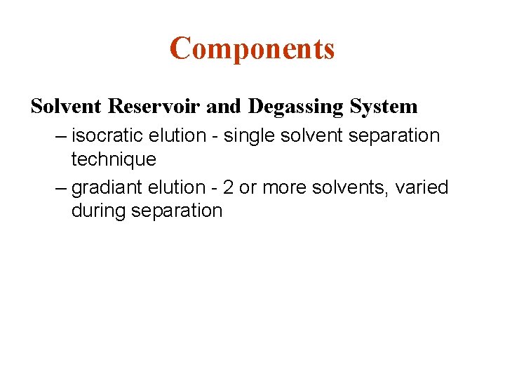 Components Solvent Reservoir and Degassing System – isocratic elution - single solvent separation technique