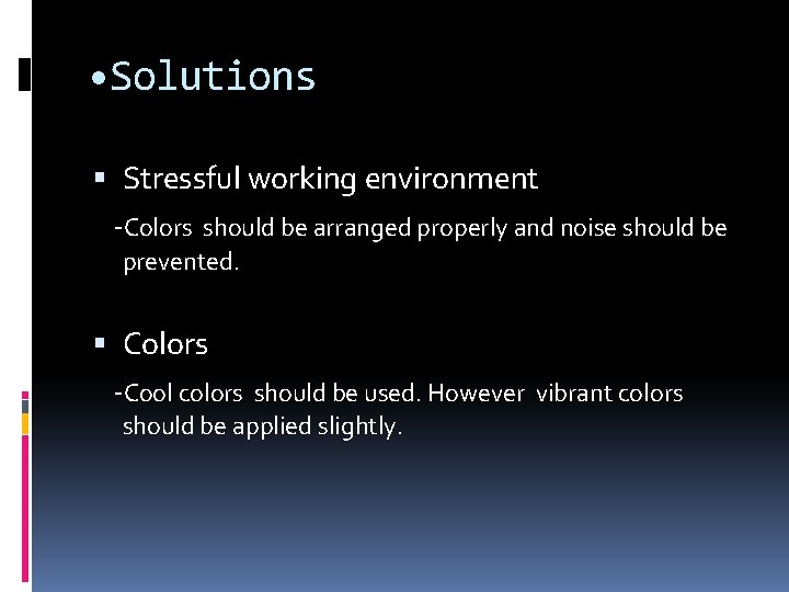  • Solutions Stressful working environment -Colors should be arranged properly and noise should