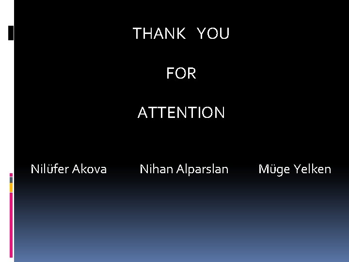 THANK YOU FOR ATTENTION Nilüfer Akova Nihan Alparslan Müge Yelken 