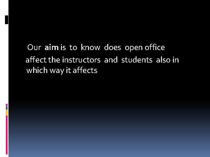 Our aim is to know does open office affect the instructors and students also