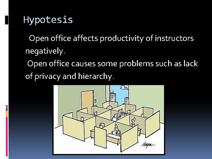 Hypotesis Open office affects productivity of instructors negatively. Open office causes some problems such