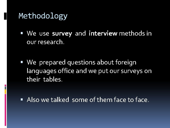 Methodology We use survey and interview methods in our research. We prepared questions about