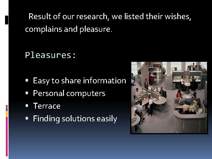 Result of our research, we listed their wishes, complains and pleasure. Pleasures: Easy to