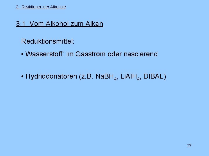 3. Reaktionen der Alkohole 3. 1 Vom Alkohol zum Alkan Reduktionsmittel: • Wasserstoff: im