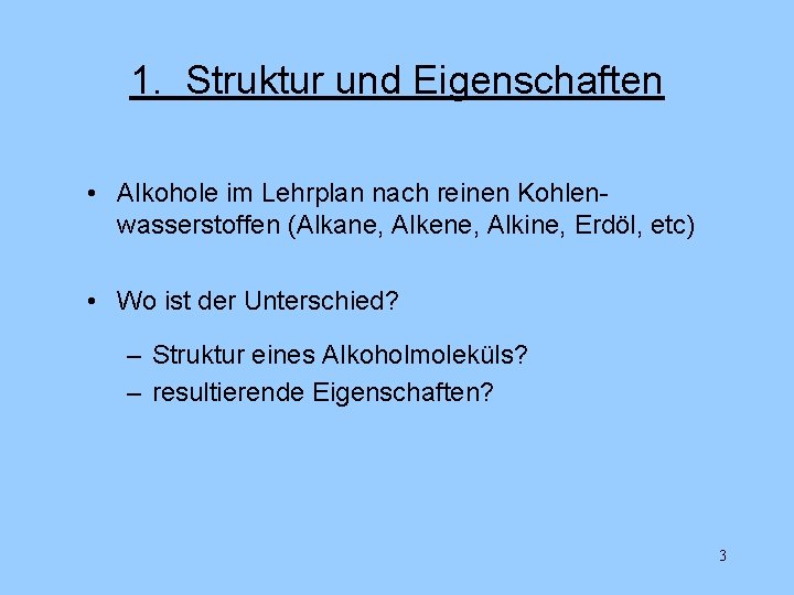 1. Struktur und Eigenschaften • Alkohole im Lehrplan nach reinen Kohlenwasserstoffen (Alkane, Alkene, Alkine,