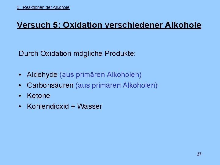 3. Reaktionen der Alkohole Versuch 5: Oxidation verschiedener Alkohole Durch Oxidation mögliche Produkte: •