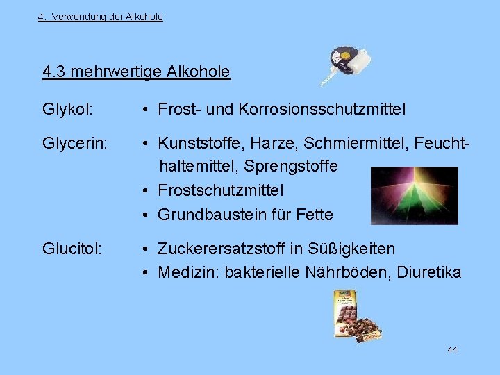 4. Verwendung der Alkohole 4. 3 mehrwertige Alkohole Glykol: • Frost- und Korrosionsschutzmittel Glycerin: