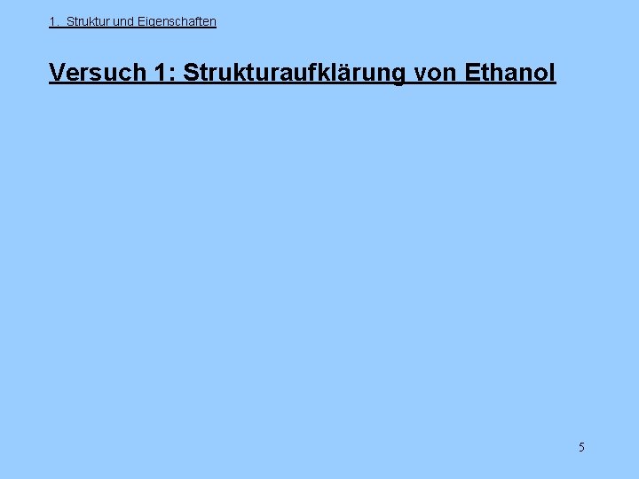 1. Struktur und Eigenschaften Versuch 1: Strukturaufklärung von Ethanol 5 