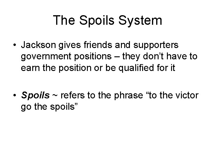 The Spoils System • Jackson gives friends and supporters government positions – they don’t