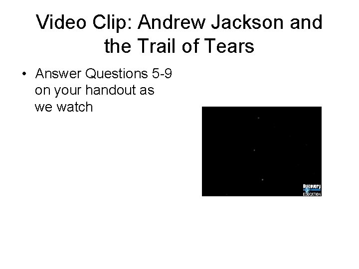 Video Clip: Andrew Jackson and the Trail of Tears • Answer Questions 5 -9