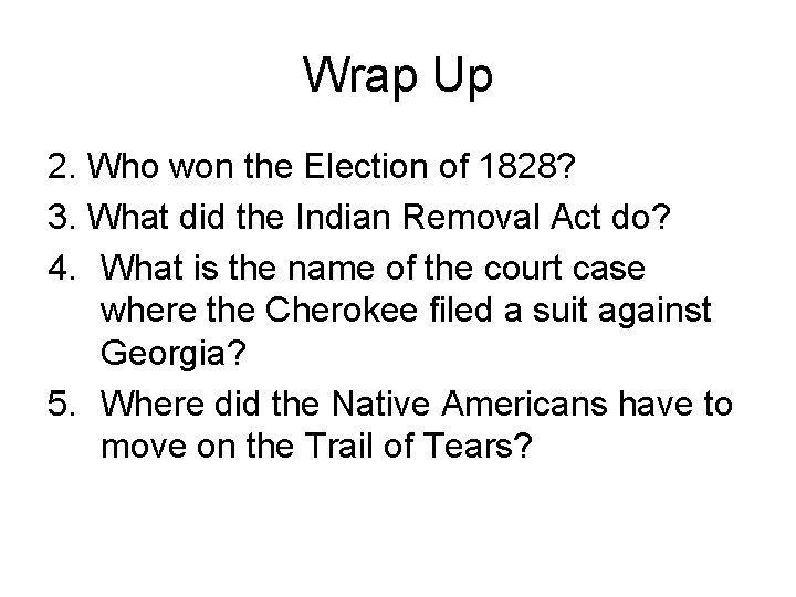 Wrap Up 2. Who won the Election of 1828? 3. What did the Indian