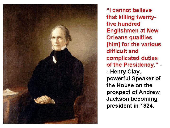 “I cannot believe that killing twentyfive hundred Englishmen at New Orleans qualifies [him] for