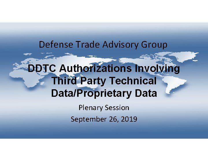 Defense Trade Advisory Group DDTC Authorizations Involving Third Party Technical Data/Proprietary Data Plenary Session