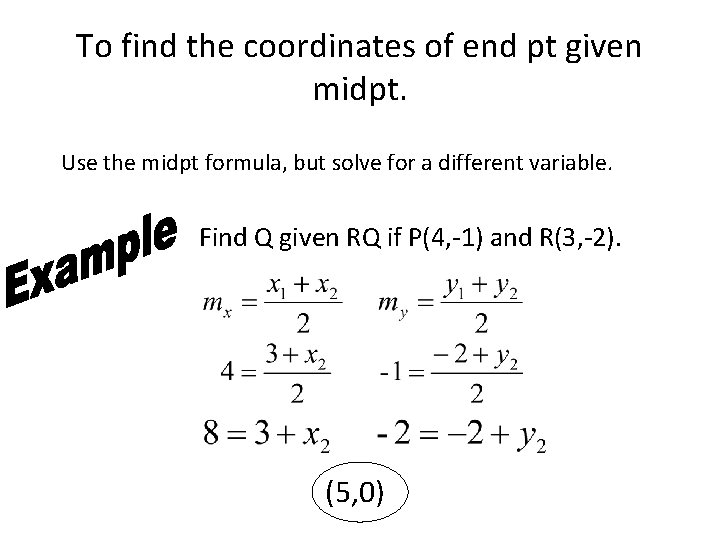 To find the coordinates of end pt given midpt. Use the midpt formula, but
