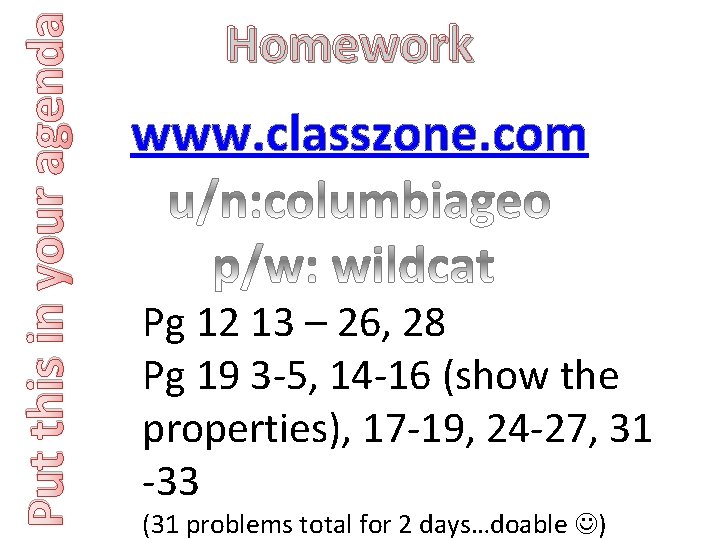 Put this in your agenda Homework www. classzone. com Pg 12 13 – 26,