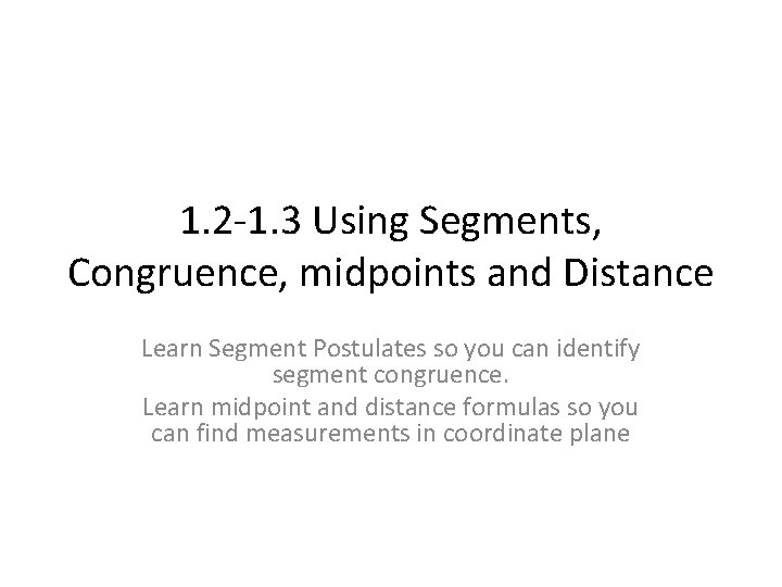 1. 2 -1. 3 Using Segments, Congruence, midpoints and Distance Learn Segment Postulates so