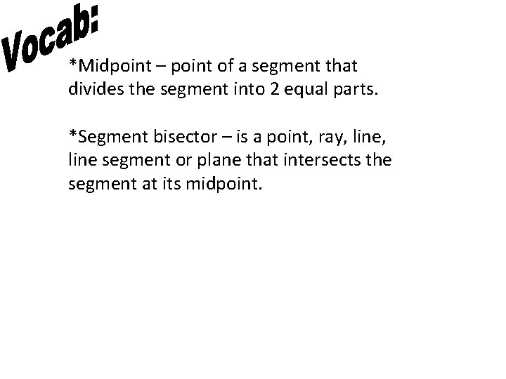 *Midpoint – point of a segment that divides the segment into 2 equal parts.