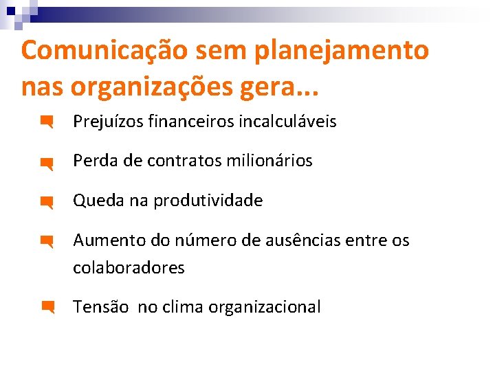 Comunicação sem planejamento nas organizações gera. . . Prejuízos financeiros incalculáveis Perda de contratos