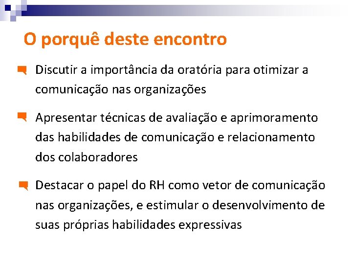 O porquê deste encontro Discutir a importância da oratória para otimizar a comunicação nas