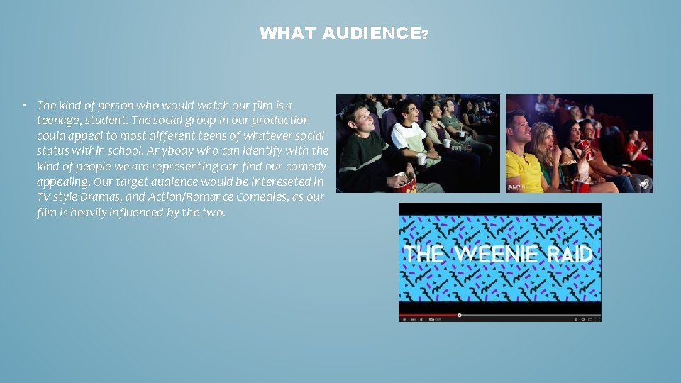 WHAT AUDIENCE? • The kind of person who would watch our film is a