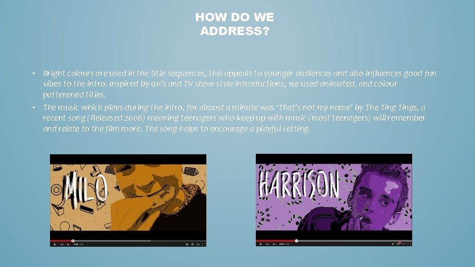 HOW DO WE ADDRESS? • Bright colours are used in the title sequences, this